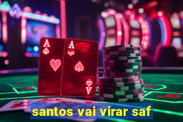 santos vai virar saf